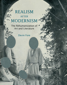 Realism after Modernism (The Rehumanization of Art and Literature) by Devin Fore, 9780262527620