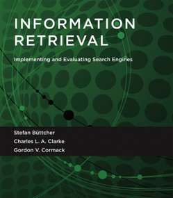 Information Retrieval (Implementing and Evaluating Search Engines) by Stefan Buttcher, Charles L. A. Clarke, Gordon V. Cormack, 9780262528870