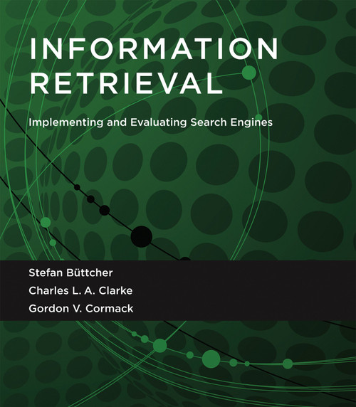 Information Retrieval (Implementing and Evaluating Search Engines) by Stefan Buttcher, Charles L. A. Clarke, Gordon V. Cormack, 9780262528870