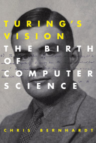 Turing's Vision (The Birth of Computer Science) by Chris Bernhardt, 9780262533515