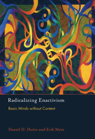 Radicalizing Enactivism (Basic Minds without Content) by Daniel D. Hutto, Erik Myin, 9780262534642
