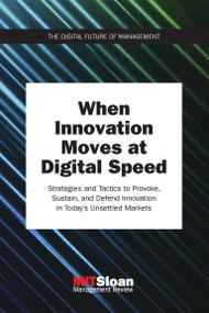 When Innovation Moves at Digital Speed (Strategies and Tactics to Provoke, Sustain, and Defend Innovation in Today's Unsettled Markets) by MIT Sloan Management Review, 9780262535717
