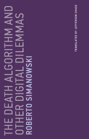 The Death Algorithm and Other Digital Dilemmas by Roberto Simanowski, Jefferson Chase, 9780262536370