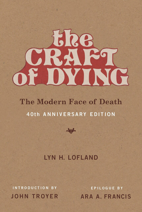 The Craft of Dying, 40th Anniversary Edition (The Modern Face of Death) by Lyn H. Lofland, John Troyer, Ara A. Francis, 9780262537346