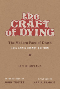 The Craft of Dying, 40th Anniversary Edition (The Modern Face of Death) by Lyn H. Lofland, John Troyer, Ara A. Francis, 9780262537346
