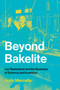 Beyond Bakelite (Leo Baekeland and the Business of Science and Invention) by Joris Mercelis, 9780262538695