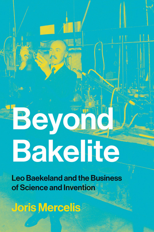 Beyond Bakelite (Leo Baekeland and the Business of Science and Invention) by Joris Mercelis, 9780262538695