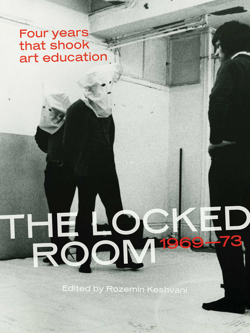 The Locked Room (Four Years that Shook Art Education, 1969-1973) by Rozemin Keshvani, 9780262539005