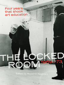 The Locked Room (Four Years that Shook Art Education, 1969-1973) by Rozemin Keshvani, 9780262539005