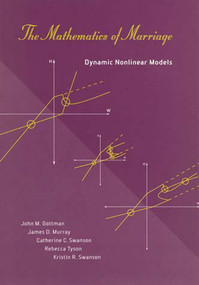 The Mathematics of Marriage (Dynamic Nonlinear Models) by John M. Gottman, James D. Murray, Catherine C. Swanson, Rebecca Tyson, Kristin R. Swanson, 9780262572309
