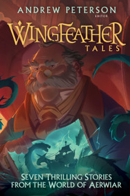Wingfeather Tales (Seven Thrilling Stories from the World of Aerwiar) by Andrew Peterson, Jonathan Rogers, N. D. Wilson, Jennifer Trafton, Douglas Kaine McKelvey, 9780525653622