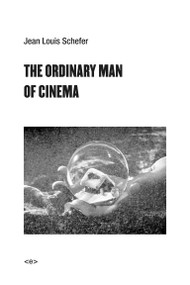 The Ordinary Man of Cinema by Jean Louis Schefer, Max Cavitch, Noura Wedell, Paul Grant, 9781584351856