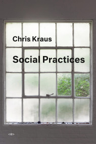 Social Practices by Chris Kraus, 9781635900392