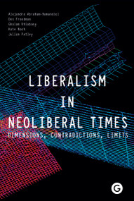 Liberalism in Neoliberal Times (Dimensions, Contradictions, Limits) by Alejandro Abraham-Hamanoiel, Des Freedman, Gholam Khiabany, Kate Nash, Julian Petley, 9781906897406