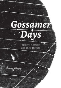 Gossamer Days (Spiders, Humans and Their Threads) by Eleanor Morgan, 9781907222351