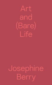 Art and (Bare) Life (A Biopolitical Inquiry) by Josephine Berry, 9783956793936