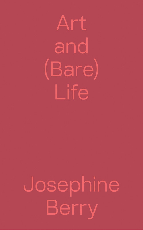 Art and (Bare) Life (A Biopolitical Inquiry) by Josephine Berry, 9783956793936