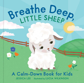 Breathe Deep, Little Sheep (A Calm-Down Book for Kids) by Jessica Lee, Lucia Wilkinson, 9781524865351