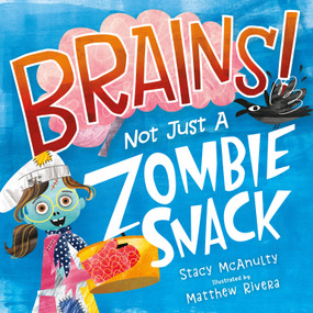 Brains! Not Just a Zombie Snack by Stacy McAnulty, Matthew Rivera, 9781250304049