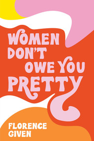 Women Don't Owe You Pretty by Florence Given, 9781524857561