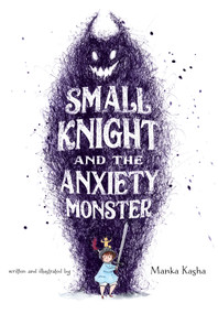 Small Knight and the Anxiety Monster by Manka Kasha, 9781250618795