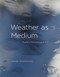 Weather as Medium (Toward a Meteorological Art) by Janine Randerson, 9780262038270