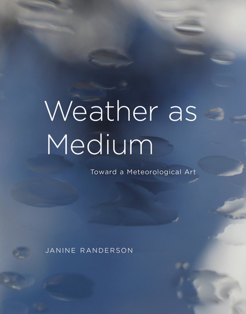 Weather as Medium (Toward a Meteorological Art) by Janine Randerson, 9780262038270