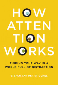 How Attention Works (Finding Your Way in a World Full of Distraction) by Stefan Van Der Stigchel, Danny Guinan, 9780262039260