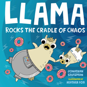 Llama Rocks the Cradle of Chaos by Jonathan Stutzman, Heather Fox, 9781250776761