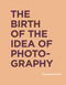 The Birth of the Idea of Photography by Francois Brunet, Shane B. Lillis, 9780262043267