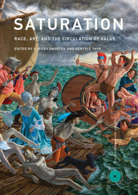 Saturation (Race, Art, and the Circulation of Value) by C. Riley Snorton, Hentyle Yapp, 9780262043687
