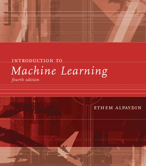 Introduction to Machine Learning, fourth edition by Ethem Alpaydin, 9780262043793