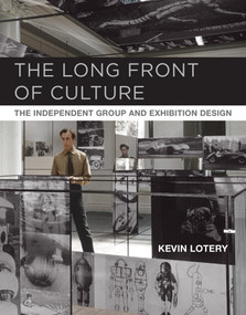 The Long Front of Culture (The Independent Group and Exhibition Design) by Kevin Lotery, 9780262043892
