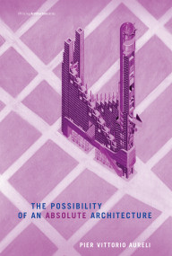 The Possibility of an Absolute Architecture by Pier Vittorio Aureli, 9780262515795