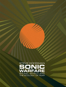 Sonic Warfare (Sound, Affect, and the Ecology of Fear) by Steve Goodman, 9780262517959