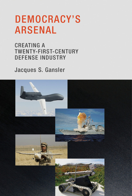 Democracy's Arsenal (Creating a Twenty-First-Century Defense Industry) by Jacques S. Gansler, 9780262525237