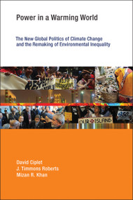 Power in a Warming World (The New Global Politics of Climate Change and the Remaking of Environmental Inequality) by David Ciplet, J. Timmons Roberts, Mizan R. Khan, 9780262527941