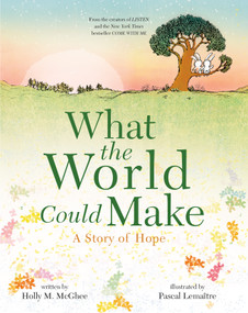 What the World Could Make (A Story of Hope) by Holly M. McGhee, Pascal Lemaitre, 9781250268112