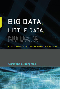 Big Data, Little Data, No Data (Scholarship in the Networked World) by Christine L. Borgman, 9780262529914