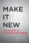 Make It New (A History of Silicon Valley Design) by Barry M. Katz, John Maeda, 9780262533591