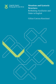 Situations and Syntactic Structures (Rethinking Auxiliaries and Order in English) by Gillian Catriona Ramchand, 9780262535038