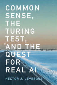 Common Sense, the Turing Test, and the Quest for Real AI by Hector J. Levesque, 9780262535205