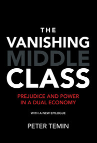 The Vanishing Middle Class, new epilogue (Prejudice and Power in a Dual Economy) by Peter Temin, 9780262535298