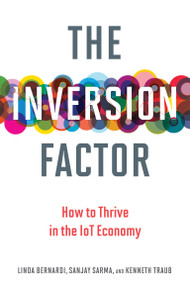The Inversion Factor (How to Thrive in the IoT Economy) by Linda Bernardi, Sanjay E. Sarma, Kenneth Traub, 9780262535984