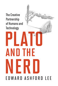 Plato and the Nerd (The Creative Partnership of Humans and Technology) by Edward Ashford Lee, 9780262536424