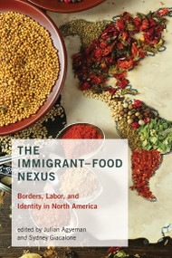 The Immigrant-Food Nexus (Borders, Labor, and Identity in North America) by Julian Agyeman, Sydney Giacalone, 9780262538411
