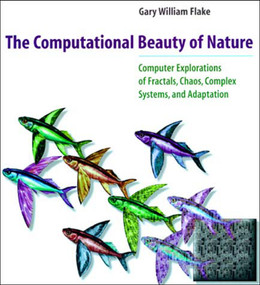 The Computational Beauty of Nature (Computer Explorations of Fractals, Chaos, Complex Systems, and Adaptation) by Gary William Flake, 9780262561273