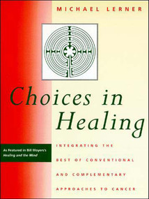 Choices in Healing (Integrating the Best of Conventional and Complementary Approaches to Cancer) by Michael A. Lerner, 9780262621045