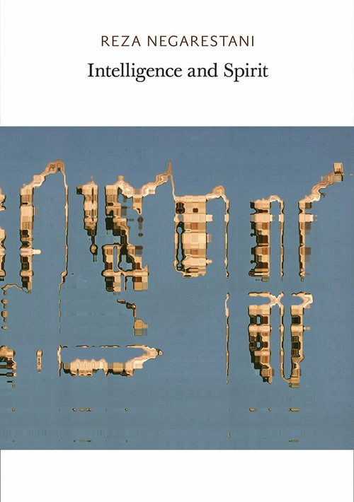 Intelligence and Spirit by Reza Negarestani, 9780997567403
