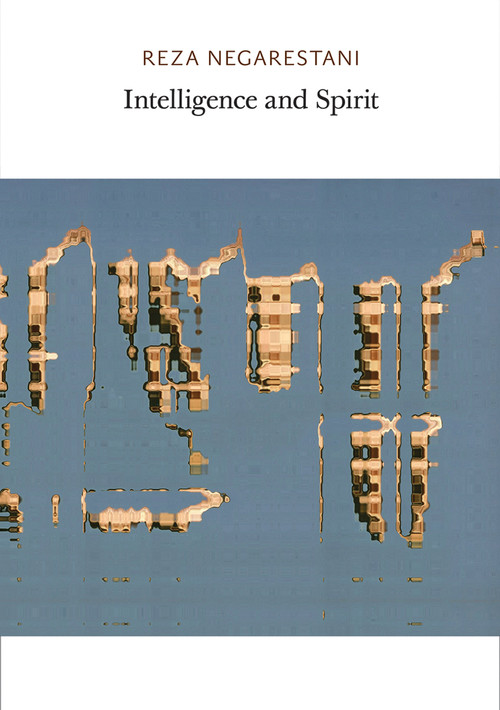 Intelligence and Spirit by Reza Negarestani, 9780997567403